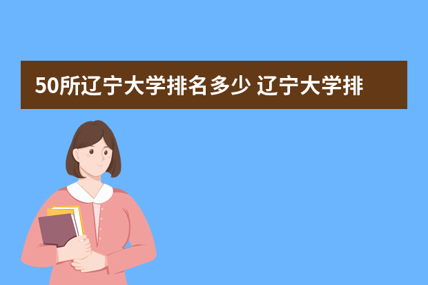 50所辽宁大学排名多少 辽宁大学排名